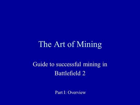 The Art of Mining Guide to successful mining in Battlefield 2 Part I: Overview.
