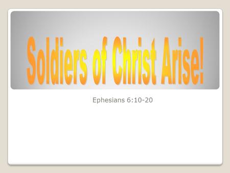 Ephesians 6:10-20. We are Soldiers for Christ! Share in suffering as a good soldier of Christ Jesus. (2 Timothy 2:3 RSV) This charge I commit to you,