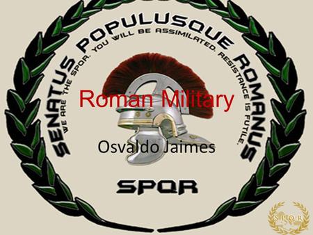 Roman Military Osvaldo Jaimes. Table of contents Weapons Armor Roman Ranks SO Roman Ranks Other Groups Roman Generals Discipline Decimation Bibliography.
