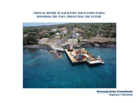 CRITICAL REPAIR OF KALAUPAPA DOCK STRUCTURES: HONORING THE PAST, PROTECTING THE FUTURE.