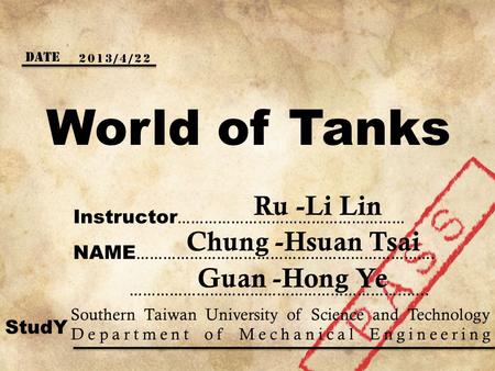 World of Tanks Date 2013/4/22 Instructor …………………………………………… Ru -Li Lin NAME …………………………………………………………. ……………………………………………………..….. Chung -Hsuan Tsai Guan -Hong.
