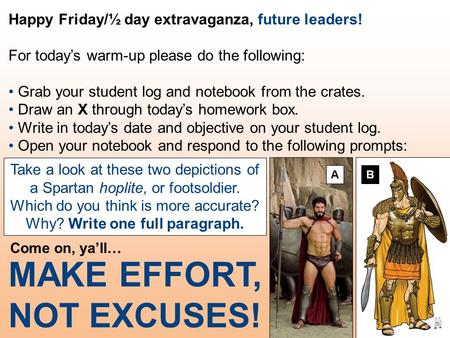 Happy Friday/½ day extravaganza, future leaders! For today’s warm-up please do the following: Grab your student log and notebook from the crates. Draw.