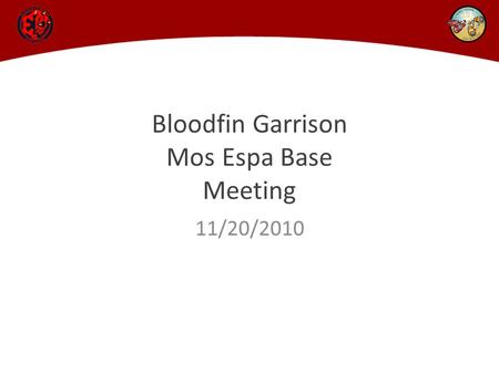 Bloodfin Garrison Mos Espa Base Meeting 11/20/2010.