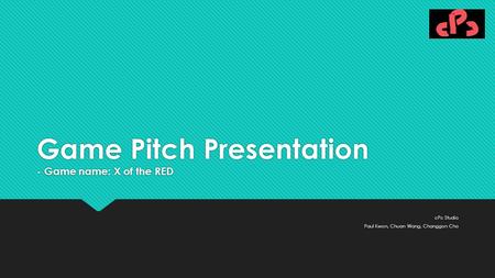Game Pitch Presentation - Game name: X of the RED cPc Studio Paul Kwon, Chuan Wang, Changgon Cho cPc Studio Paul Kwon, Chuan Wang, Changgon Cho.