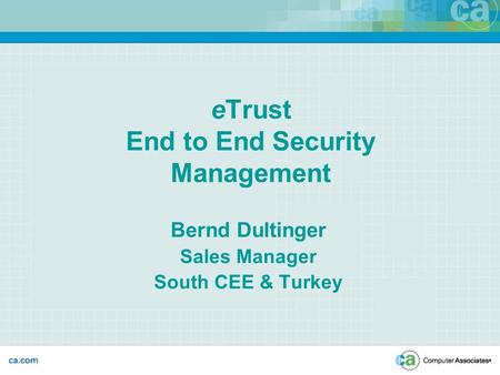 ETrust End to End Security Management Bernd Dultinger Sales Manager South CEE & Turkey.