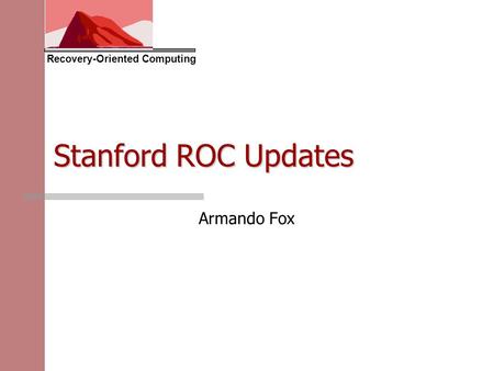 Recovery-Oriented Computing Stanford ROC Updates Armando Fox.