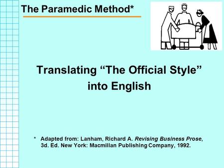 The Paramedic Method* Translating “The Official Style” into English * Adapted from: Lanham, Richard A. Revising Business Prose, 3d. Ed. New York: Macmillan.