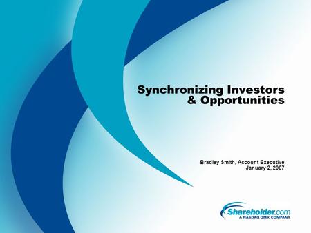 Synchronizing Investors & Opportunities Bradley Smith, Account Executive January 2, 2007.