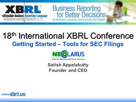 1 Getting Started – Tools for SEC Filings Satish Appalakutty Founder and CEO 18 th International XBRL Conference.
