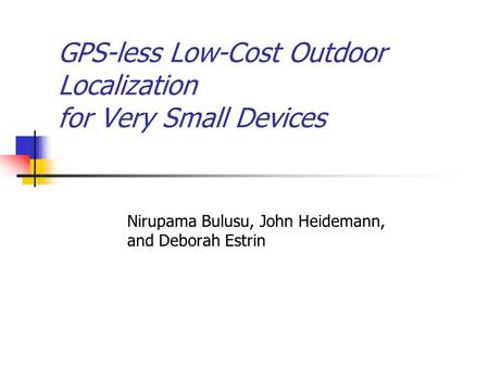 GPS-less Low-Cost Outdoor Localization for Very Small Devices Nirupama Bulusu, John Heidemann, and Deborah Estrin.