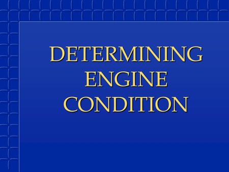 DETERMINING ENGINE CONDITION. COMBUSTION CHAMBER EFFICIENCY B AFFECTED BY: AIR/FUEL MOVEMENTAIR/FUEL MOVEMENT COMBUSTION TURBULENCECOMBUSTION TURBULENCE.