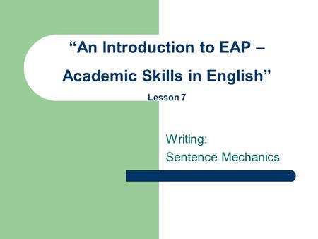 Writing: Sentence Mechanics “An Introduction to EAP – Academic Skills in English” Lesson 7.