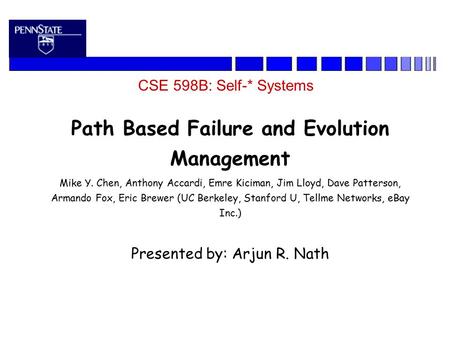 CSE 598B: Self-* Systems Path Based Failure and Evolution Management Mike Y. Chen, Anthony Accardi, Emre Kiciman, Jim Lloyd, Dave Patterson, Armando Fox,