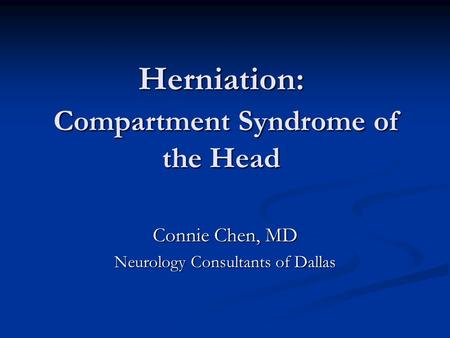 Herniation: Compartment Syndrome of the Head Connie Chen, MD Neurology Consultants of Dallas.