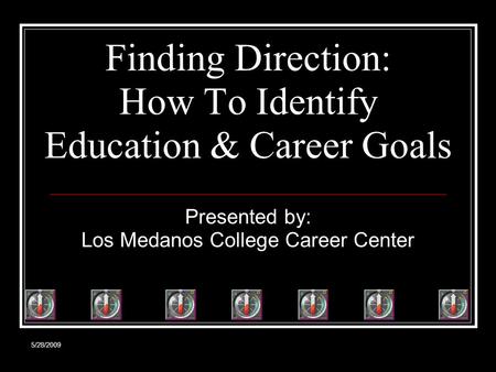 5/28/2009 Finding Direction: How To Identify Education & Career Goals Presented by: Los Medanos College Career Center.