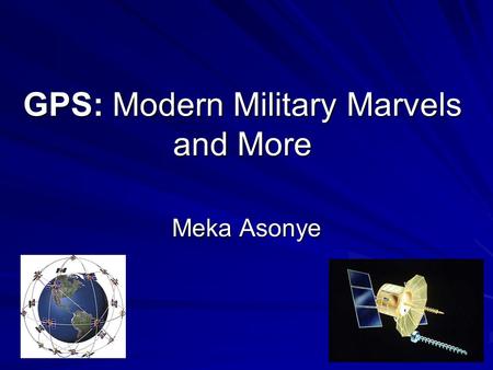 GPS: Modern Military Marvels and More Meka Asonye.