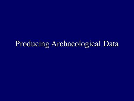 Producing Archaeological Data. Archaeology as four-fold hermeneutic temporal and possible spatial difference/ distance cultural difference/distance the.