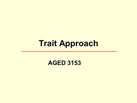 Trait Approach AGED 3153. Thought of the day… Leadership is a combination of strategy and character. If you must be without one, be without the strategy.