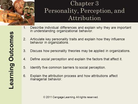 © 2011 Cengage Learning. All rights reserved. Chapter 3 Personality, Perception, and Attribution 1.Describe individual differences and explain why they.