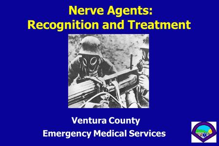 Nerve Agents: Recognition and Treatment Ventura County Emergency Medical Services.