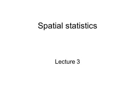 Spatial statistics Lecture 3.