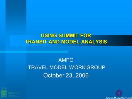 USING SUMMIT FOR TRANSIT AND MODEL ANALYSIS AMPO TRAVEL MODEL WORK GROUP October 23, 2006.