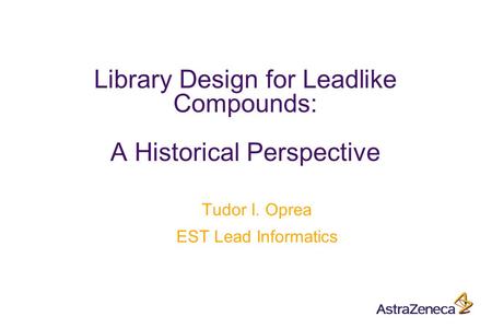 Library Design for Leadlike Compounds: A Historical Perspective Tudor I. Oprea EST Lead Informatics.