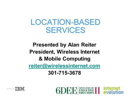 LOCATION-BASED SERVICES Presented by Alan Reiter President, Wireless Internet & Mobile Computing 301-715-3678.