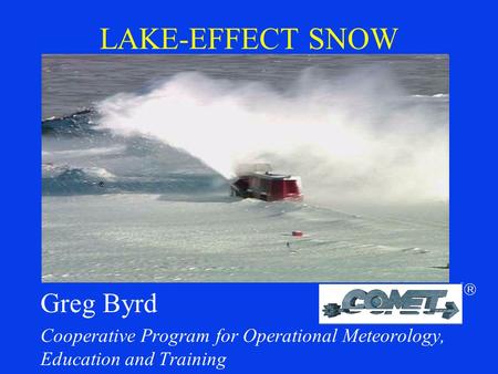 LAKE-EFFECT SNOW Greg Byrd Cooperative Program for Operational Meteorology, Education and Training.