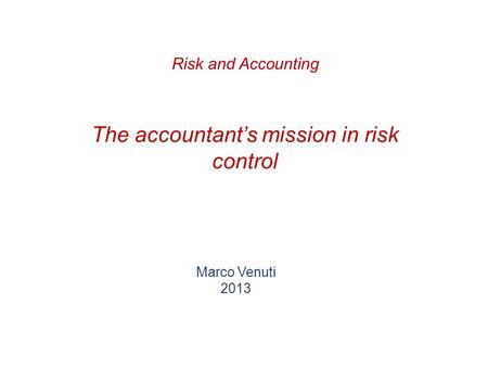 The accountant’s mission in risk control Marco Venuti 2013 Risk and Accounting.