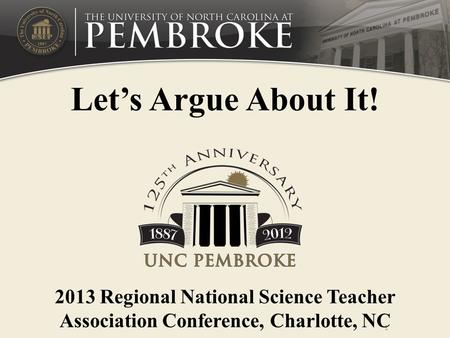 Let’s Argue About It! 1 2013 Regional National Science Teacher Association Conference, Charlotte, NC.