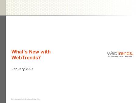 NetIQ Confidential - Internal Use Only What’s New with WebTrends7 January 2005.