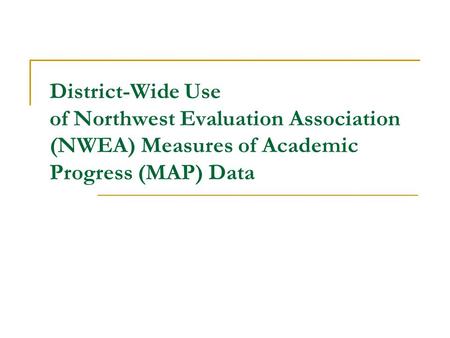 District-Wide Use of Northwest Evaluation Association (NWEA) Measures of Academic Progress (MAP) Data.