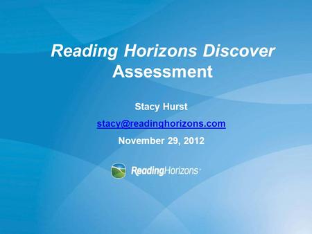 Reading Horizons Discover Assessment Stacy Hurst November 29, 2012.