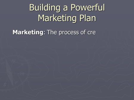 Building a Powerful Marketing Plan Marketing: The process of cre ating and delivering desired goods and services to customers involves all of the activities.