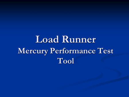 Load Runner Mercury Performance Test Tool. Topics to be Covered Why Performance ? Why Performance ? Definitions: Performance Testing Definitions: Performance.