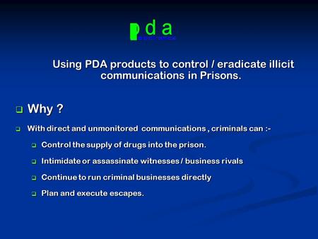 Using PDA products to control / eradicate illicit communications in Prisons. Using PDA products to control / eradicate illicit communications in Prisons.