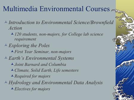 Multimedia Environmental Courses Introduction to Environmental Science/Brownfield Action 120 students, non-majors, for College lab science requirement.