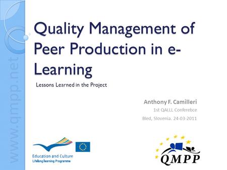 Www.qmpp.net Quality Management of Peer Production in e- Learning Lessons Learned in the Project Anthony F. Camilleri 1st QALLL Conferebce Bled, Slovenia.