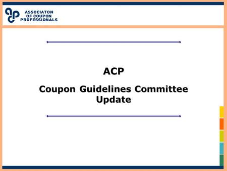 ACP Coupon Guidelines Committee Update. Guidelines Committee Mission Structure Approval Process Current Members Completed Projects 2ACP Committee Track.
