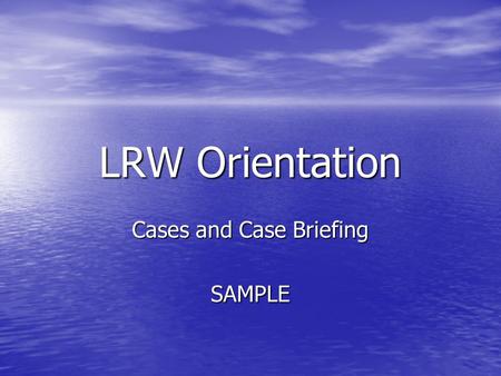 LRW Orientation Cases and Case Briefing SAMPLE. Cases, Cases, Cases – What’s the big deal? English Common Law English Common Law Case Method Case Method.