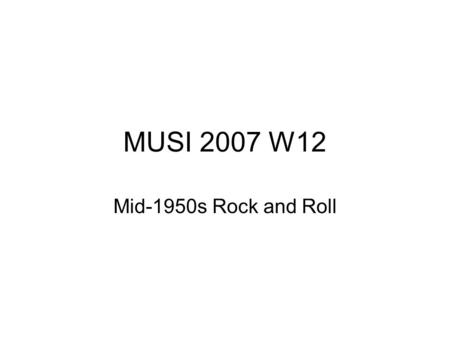 MUSI 2007 W12 Mid-1950s Rock and Roll. Since Elvis is often marketed as “the king of rock and roll,” it’s important that we understand how he came out.