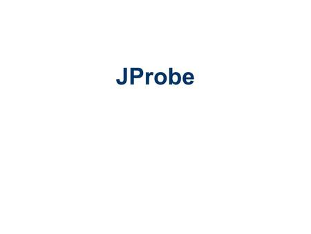 JProbe. 1. JProbe Use JProbe Profile –identify method and line level performance bottlenecks Use JProbe Memory Debugger –investigating memory leaks and.