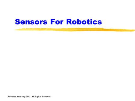 Sensors For Robotics Robotics Academy 2002. All Rights Reserved.