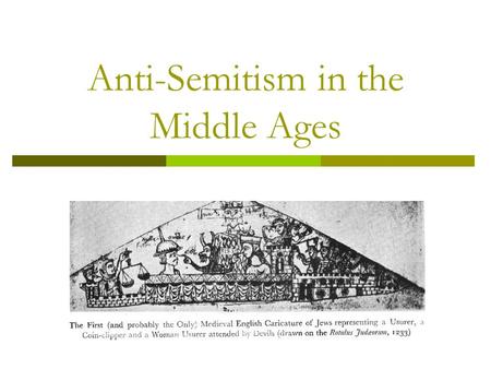 Anti-Semitism in the Middle Ages. Judaism Torah- Old Testament Judaea conquered by the Romans, the Jews are scattered They divide into two main groups: