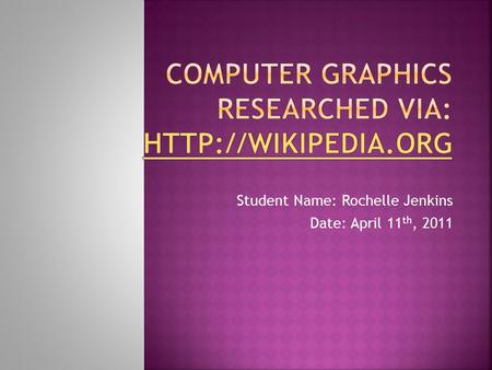 Student Name: Rochelle Jenkins Date: April 11 th, 2011.