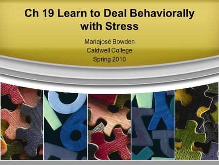 Ch 19 Learn to Deal Behaviorally with Stress Mariajosé Bowden Caldwell College Spring 2010.