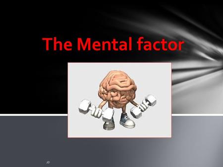 The Mental factor JD.