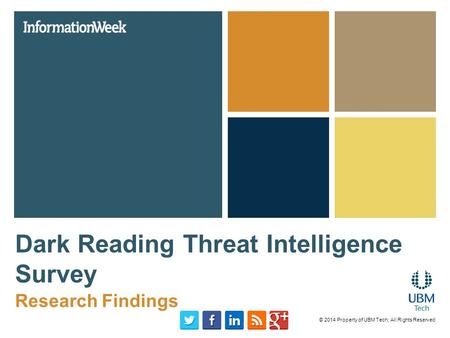 Dark Reading Threat Intelligence Survey Research Findings © 2014 Property of UBM Tech; All Rights Reserved.