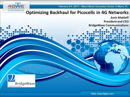 Optimizing Backhaul for Picocells in 4G Networks Amir Makleff President and CEO BridgeWave Communications.